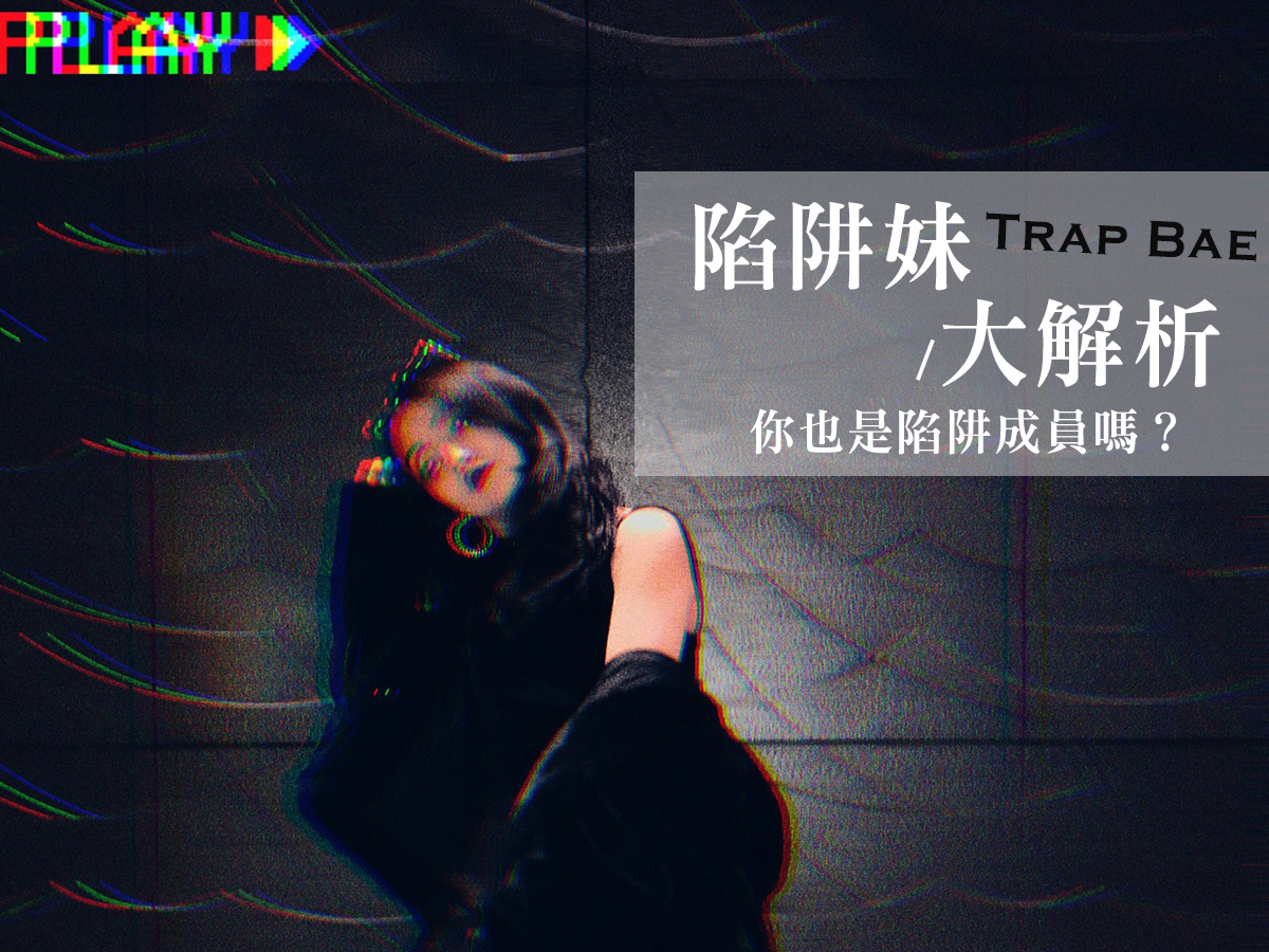 陷阱妹 到底是什麼意思啦 一起來看看 Trap Bae 陷阱妹是妳嗎