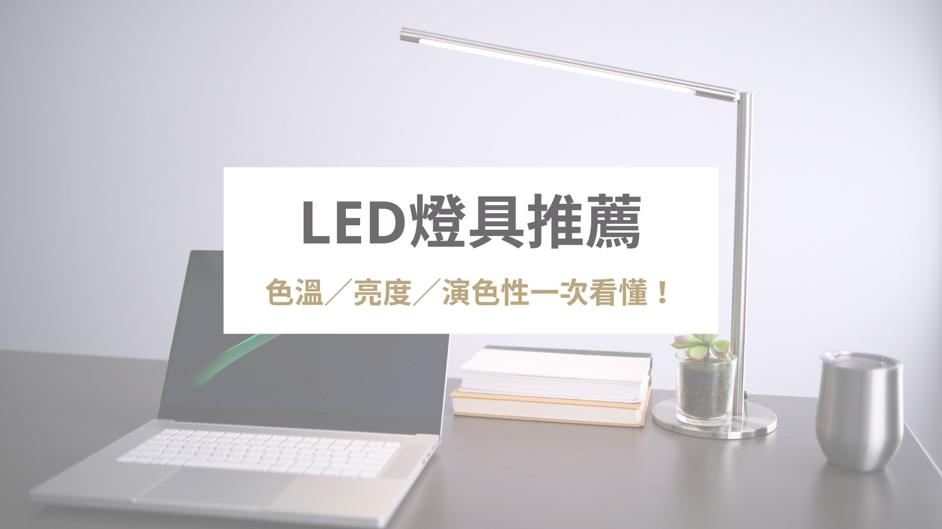 LED 燈具推薦｜LED 燈具規格怎麼看？LED 色溫／亮度／演色性一次看懂！PTT 推薦 LED 燈具在這！